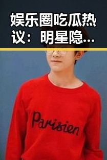 娱乐圈吃瓜热议:明星隐私曝光引发讨论风暴