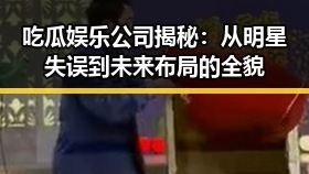 吃瓜娱乐公司揭秘：从明星失误到未来布局的全貌